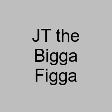 JT the Bigga Figga